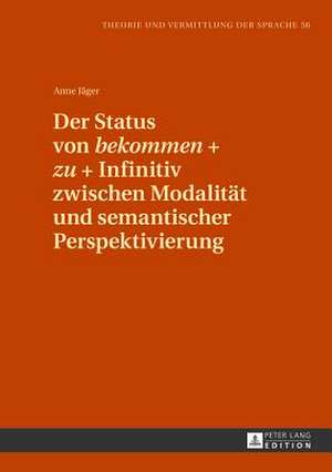 Der Status Von Bekommen + Zu + Infinitiv Zwischen Modalitaet Und Semantischer Perspektivierung: A European Perspective de Anne Jäger