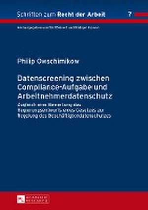 Datenscreening Zwischen Compliance-Aufgabe Und Arbeitnehmerdatenschutz: Zugleich Eine Bewertung Des Regierungsentwurfs Eines Gesetzes Zur Regelung Des de Philip Owschimikow