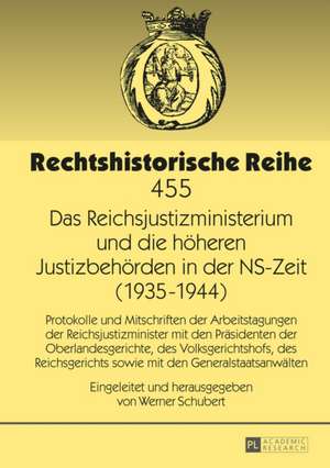 Das Reichsjustizministerium Und Die Hoeheren Justizbehoerden in Der NS-Zeit (1935-1944): Protokolle Und Mitschriften Der Arbeitstagungen Der Reichsjus de Werner Schubert