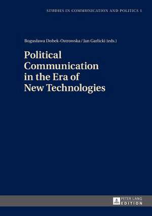 Political Communication in the Era of New Technologies de Boguslawa Dobek-Ostrowska