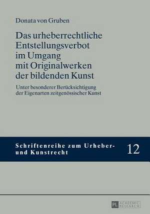 Das Urheberrechtliche Entstellungsverbot Im Umgang Mit Originalwerken Der Bildenden Kunst: Unter Besonderer Beruecksichtigung Der Eigenarten Zeitgenoe de Donata von Gruben