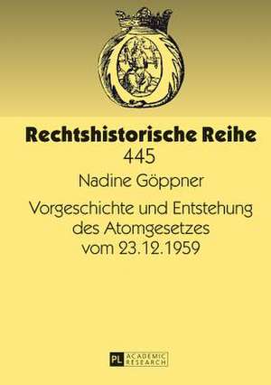 Vorgeschichte Und Entstehung Des Atomgesetzes Vom 23.12.1959: Unter Beruecksichtig de Nadine Göppner