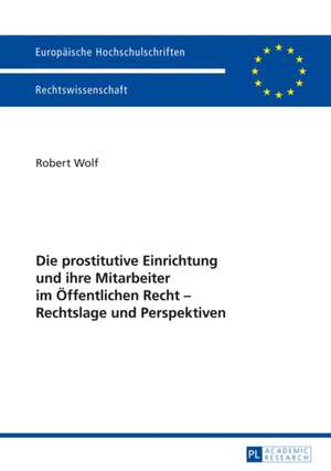 Die Prostitutive Einrichtung Und Ihre Mitarbeiter Im Oeffentlichen Recht - Rechtslage Und Perspektiven: Manipulationsverhalten Von Schiedsrichtern Im Fussballsport ALS Strafbares Unrecht Und Die Bedeutung Der Allgemeinen T de Robert Wolf