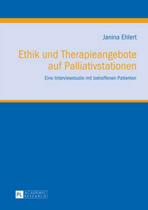 Ethik Und Therapieangebote Auf Palliativstationen: Eine Interviewstudie Mit Betroffenen Patienten de Janina Ehlert