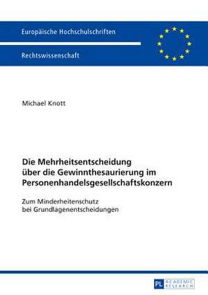 Die Mehrheitsentscheidung Ueber Die Gewinnthesaurierung Im Personenhandelsgesellschaftskonzern: Zum Minderheitenschutz Bei Grundlagenentscheidungen de Michael Knott