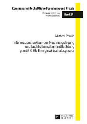 Informationsfunktion Der Rechnungslegung Und Buchhalterischen Entflechtung Gemaess 6b Energiewirtschaftsgesetz: Moeglichkeiten Einer Umfassenden Kooperation Z de Michael Poullie