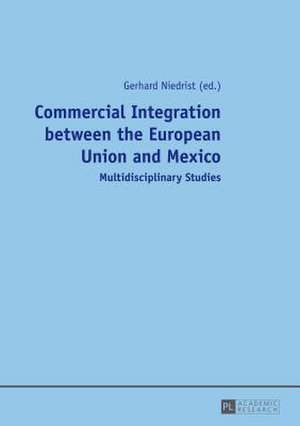 Commercial Integration Between the European Union and Mexico: Multidisciplinary Studies de Gerhard Niedrist