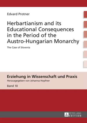 Herbartianism and Its Educational Consequences in the Period of the Austro-Hungarian Monarchy: The Case of Slovenia de Edvard Protner