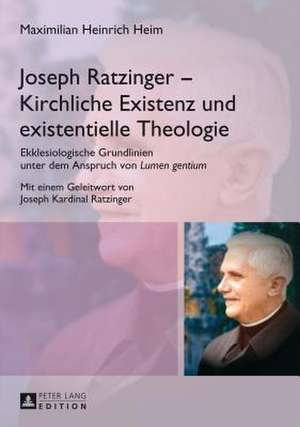 Joseph Ratzinger - Kirchliche Existenz Und Existentielle Theologie: Ekklesiologische Grundlinien Unter Dem Anspruch Von Lumen Gentium. de Maximilian Heinrich Heim