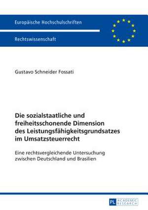 Die Sozialstaatliche Und Freiheitsschonende Dimension Des Leistungsfaehigkeitsgrundsatzes Im Umsatzsteuerrecht: Eine Rechtsvergleichende Untersuchung de Gustavo Schneider Fossati