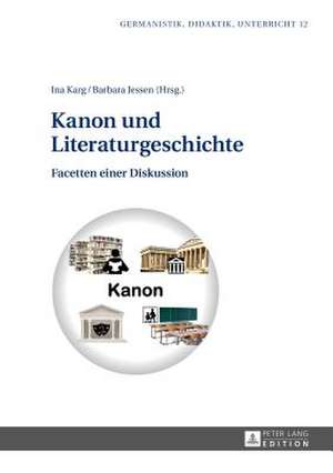 Kanon Und Literaturgeschichte: Facetten Einer Diskussion de Ina Karg