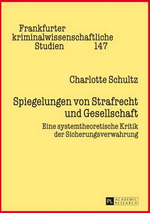 Spiegelungen Von Strafrecht Und Gesellschaft: Eine Systemtheoretische Kritik Der Sicherungsverwahrung de Charlotte Schultz