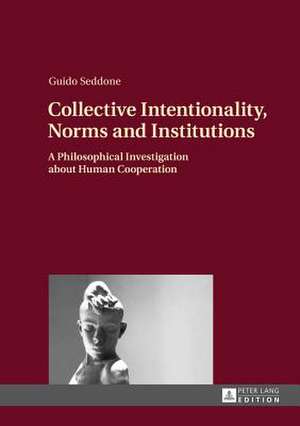 Collective Intentionality, Norms and Institutions de Guido Seddone