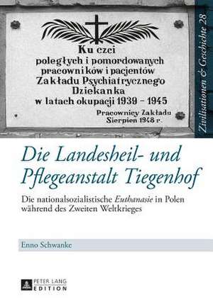 Die Landesheil- Und Pflegeanstalt Tiegenhof: Die Nationalsozialistische Euthanasie in Polen Waehrend Des Zweiten Weltkrieges de Enno Schwanke