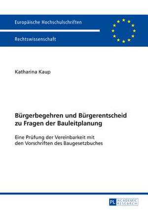 Buergerbegehren Und Buergerentscheid Zu Fragen Der Bauleitplanung: Eine Pruefung Der Vereinbarkeit Mit Den Vorschriften Des Baugesetzbuches de Katharina Kaup