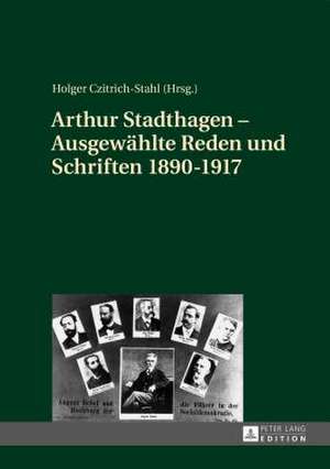 Arthur Stadthagen - Ausgewaehlte Reden Und Schriften 1890-1917: Reminiscence, Interpretation, Adaptation and Comparison de Holger Czitrich-Stahl