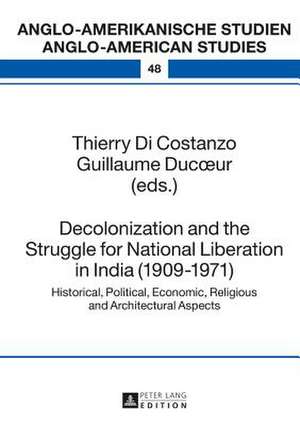 Decolonization and the Struggle for National Liberation in India (1909-1971) de Thierry Di Costanzo