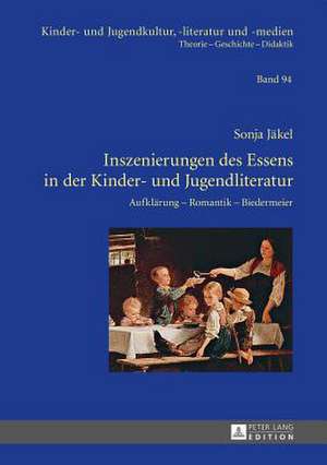 Inszenierungen Des Essens in Der Kinder- Und Jugendliteratur: Aufklaerung - Romantik - Biedermeier de Sonja Jäkel