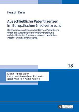 Ausschliessliche Patentlizenzen Im Europaeischen Insolvenzrecht: Die Einordnung Der Ausschliesslichen Patentlizenz Unter Die Europaeische Insolvenzver de Kerstin Kern