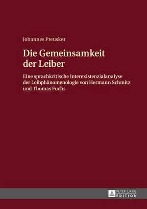 Die Gemeinsamkeit Der Leiber: Eine Sprachkritische Interexistenzialanalyse Der Leibphaenomenologie Von Hermann Schmitz Und Thomas Fuchs de Johannes Preusker