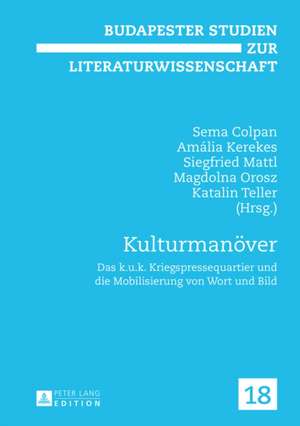 Kulturmanoever: Das K.U.K. Kriegspressequartier Und Die Mobilisierung Von Wort Und Bild de Sema Colpan