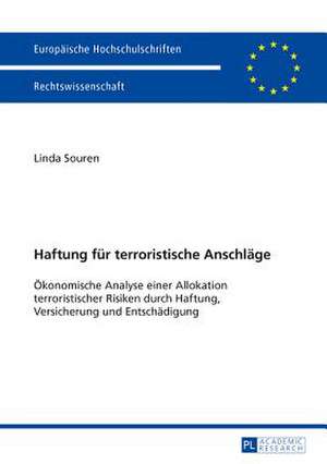 Haftung Fuer Terroristische Anschlaege: Oekonomische Analyse Einer Allokation Terroristischer Risiken Durch Haftung, Versicherung Und Entschaedigung de Linda Souren