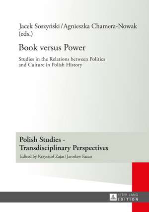 Book Versus Power: Studies in the Relations Between Politics and Culture in Polish History de Jacek Soszynski