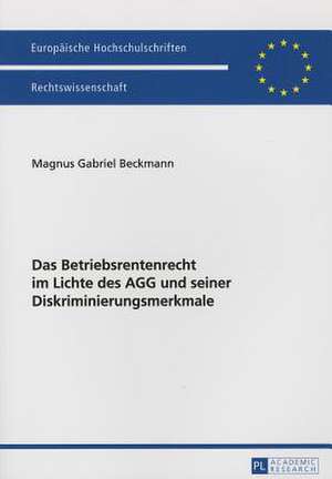 Das Betriebsrentenrecht Im Lichte Des Agg Und Seiner Diskriminierungsmerkmale: The Dark Side of Words de Magnus Gabriel Beckmann