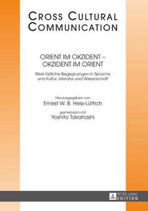 Orient Im Okzident - Okzident Im Orient: West-Oestliche Begegnungen in Sprache Und Kultur, Literatur Und Wissenschaft de Ernest W. B. Hess-Lüttich