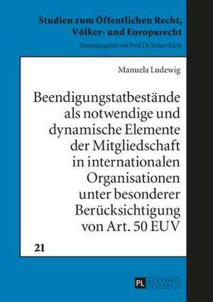 Beendigungstatbestaende ALS Notwendige Und Dynamische Elemente Der Mitgliedschaft in Internationalen Organisationen Unter Besonderer Beruecksichtigung: Edited by Jerzy Jedlicki de Manuela Ludewig