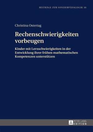 Rechenschwierigkeiten Vorbeugen: Kinder Mit Lernschwierigkeiten in Der Entwicklung Ihrer Fruehen Mathematischen Kompetenzen Unterstuetzen de Christina Ostertag