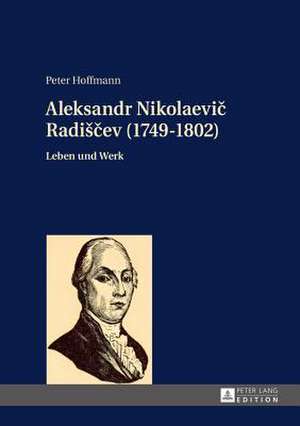 Aleksandr Nikolaevi&#269; Radis&#269;ev (1749-1802): Leben Und Werk de Peter Hoffmann