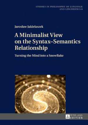 A Minimalist View on the Syntax-Semantics Relationship de Jaroslaw Jakielaszek