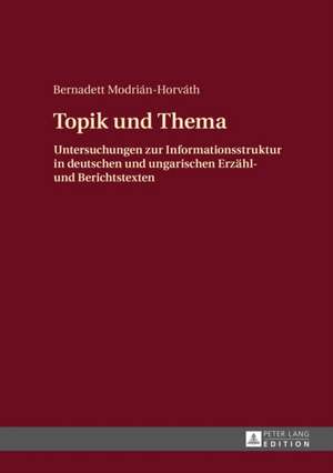 Topik Und Thema: Untersuchungen Zur Informationsstruktur in Deutschen Und Ungarischen Erzaehl- Und Berichtstexten de Bernadett Modrián-Horváth