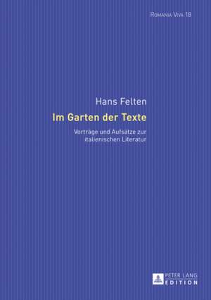 Im Garten Der Texte: Vortraege Und Aufsaetze Zur Italienischen Literatur de Hans Felten