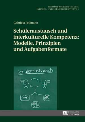 Schueleraustausch Und Interkulturelle Kompetenz: Modelle, Prinzipien Und Aufgabenformate de Gabriela Fellmann