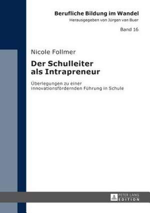 Der Schulleiter ALS Intrapreneur: Ueberlegungen Zu Einer Innovationsfoerdernden Fuehrung in Schule de Nicole Follmer