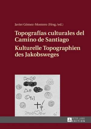 Topografias Culturales del Camino de Santiago. Kulturelle Topographien Des Jakobsweges: Actas del Simposio Internacional a Rosa DOS Aires Da Xeografia de Javier Gómez-Montero