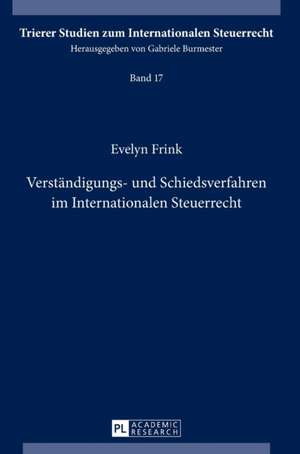 Verstaendigungs- Und Schiedsverfahren Im Internationalen Steuerrecht: German and Brazilian Perspectives de Evelyn Frink