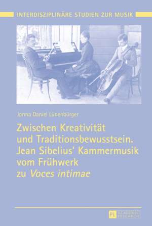 Zwischen Kreativitaet Und Traditionsbewusstsein. Jean Sibelius' Kammermusik Vom Fruehwerk Zu Voces Intimae: 1-15a) de Jorma Daniel Lünenbürger