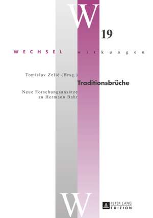 Traditionsbrueche: Neue Forschungsansaetze Zu Hermann Bahr de Tomislav Zelic