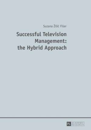 Successful Television Management: The Hybrid Approach de Suzana Zilic Fiser