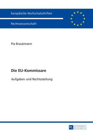 Die Eu-Kommissare: Aufgaben Und Rechtsstellung de Pia Braukmann