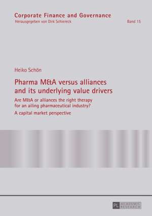 Pharma M&A Versus Alliances and Its Underlying Value Drivers: Eine Rechtsvergleichende, Dogmatische Studie de Heiko Schön