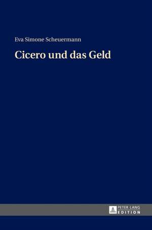 Cicero Und Das Geld: Die Rolle Von Persoenlichkeit, Gesundheit Und Religiositaet de Eva Simone Scheuermann