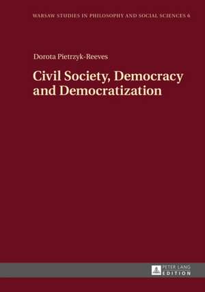 Civil Society, Democracy and Democratization de Dorota Pietrzyk-Reeves