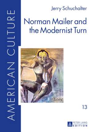 Norman Mailer and the Modernist Turn de Jerry Schuchalter