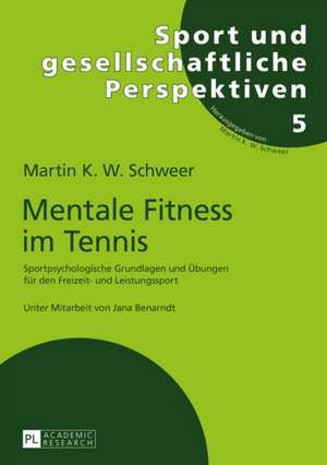 Mentale Fitness Im Tennis: Sportpsychologische Grundlagen Und Uebungen Fuer Den Freizeit- Und Leistungssport de Martin K. W. Schweer