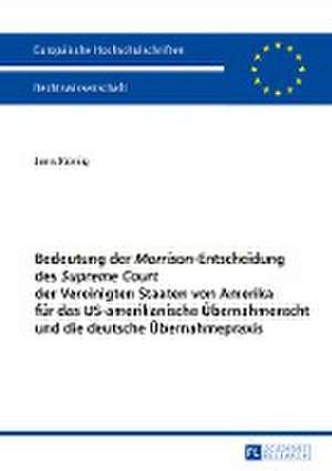 Bedeutung der «Morrison»-Entscheidung des «Supreme Court» der Vereinigten Staaten von Amerika für das US-amerikanische Übernahmerecht und die deutsche Übernahmepraxis de Jens Koenig