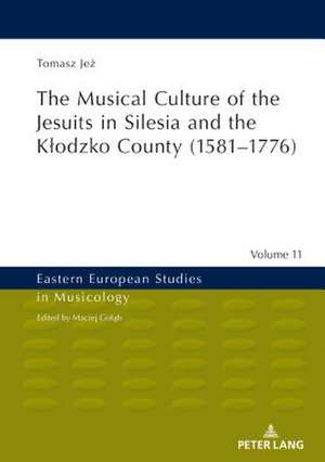 The Musical Culture of the Jesuits in Silesia and the Klodzko County (1581-1776) de Tomasz Jez